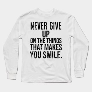 Never Give Up On The Things That Makes You Smile Long Sleeve T-Shirt